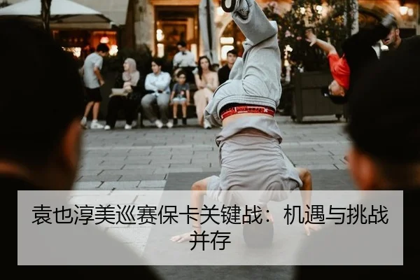 袁也淳美巡赛保卡关键战：机遇与挑战并存